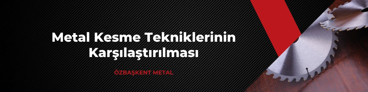 Metal Kesme Tekniklerinin Karşılaştırılması