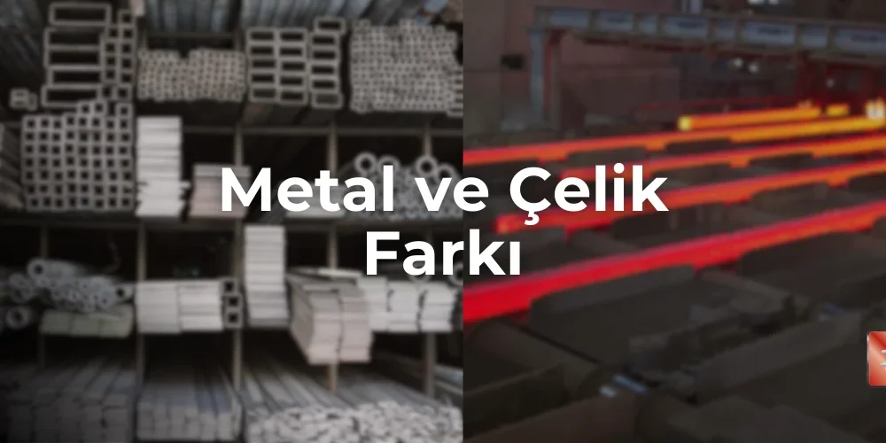 Metal ve Çelik Farkı