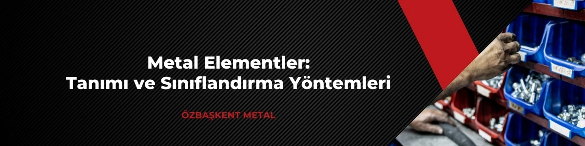 Metal Elementler: Tanımı ve Sınıflandırma Yöntemleri