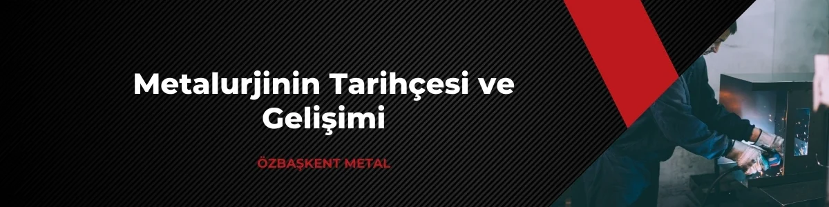 Metalurjinin Tarihçesi ve Gelişimi