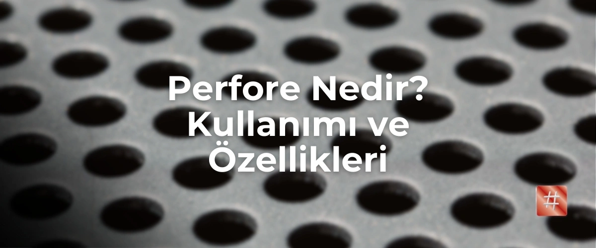 Perfore Nedir? Kullanımı ve Özellikleri