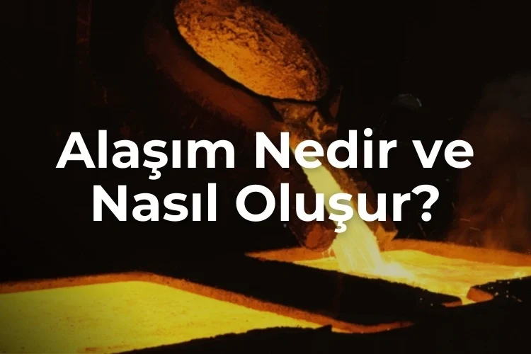Alaşım nedir ve nasıl oluşur?