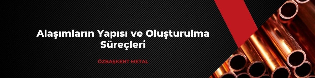 Alaşımların yapısı ve oluşturulma süreçleri