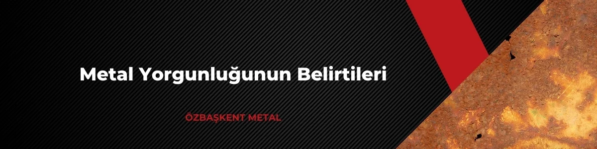 Metal Yorgunluğu Belirtileri