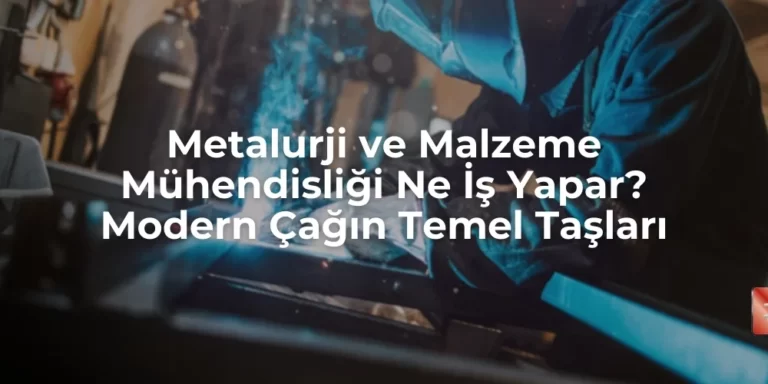 Metalurji ve malzeme mühendisliği ne işe yapar?
