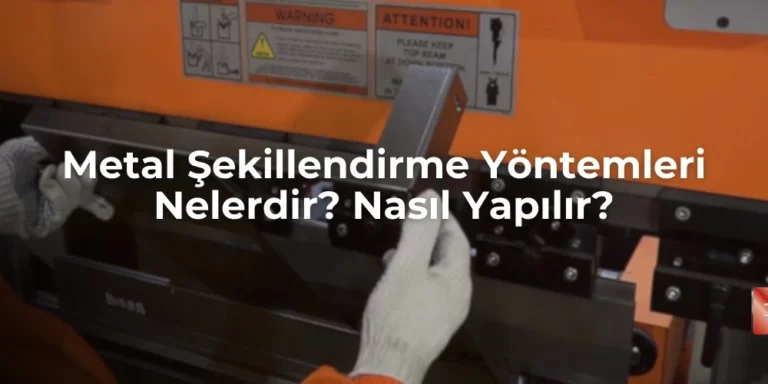 Metal Şekillendirme Yöntemleri Nelerdir? Nasıl Yapılır?