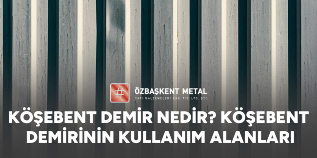 kosebent-demir-nedir-kosebent-demirin-kullanim-alanlari-gorsel Köşebent Demir Nedir? Köşebent Demirinin Kullanım Alanları