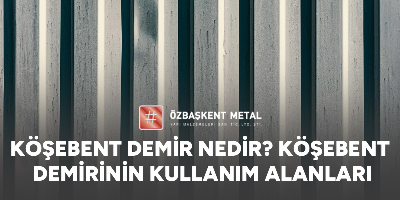 Köşebent Demir Nedir? Köşebent Demirinin Kullanım Alanları