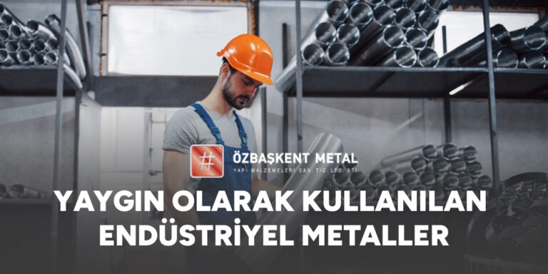 Yaygın Olarak Kullanılan Endüstriyel Metaller