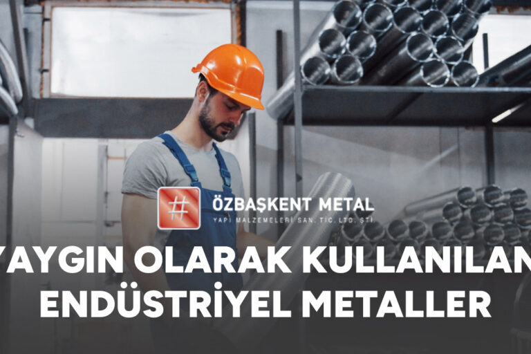 Yaygın Olarak Kullanılan Endüstriyel Metaller
