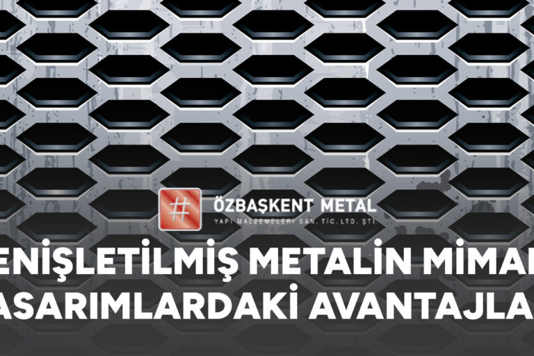 Genişletilmiş Metalin Mimari Tasarımlardaki Avantajları